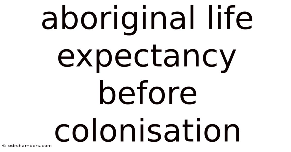 Aboriginal Life Expectancy Before Colonisation