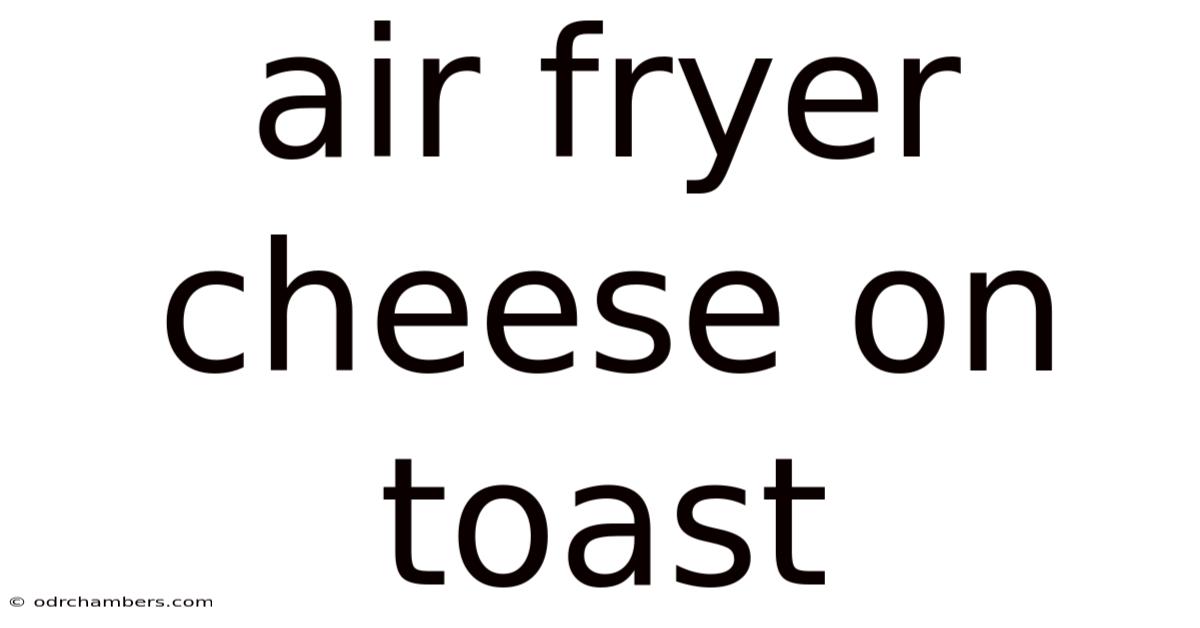Air Fryer Cheese On Toast