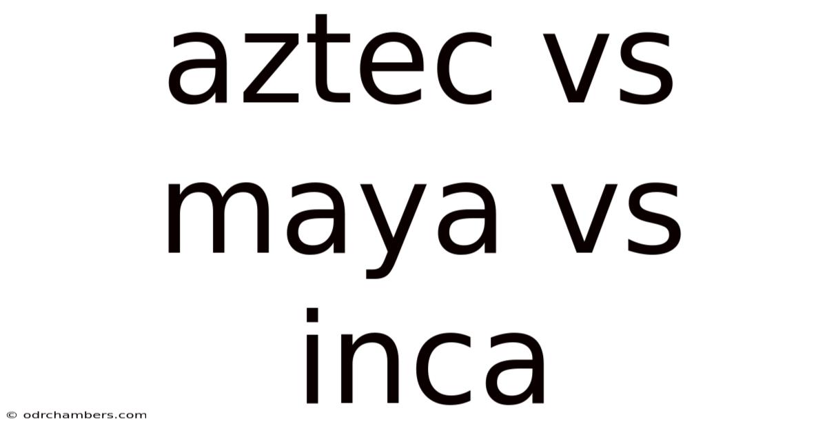 Aztec Vs Maya Vs Inca