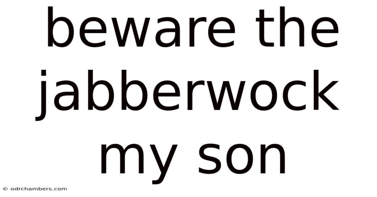 Beware The Jabberwock My Son