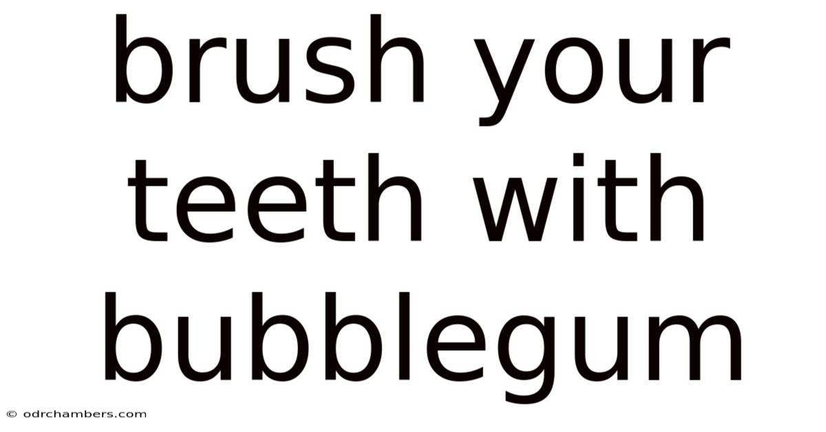 Brush Your Teeth With Bubblegum