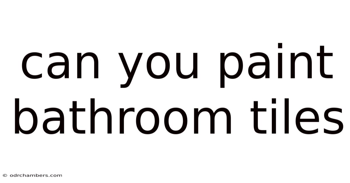Can You Paint Bathroom Tiles