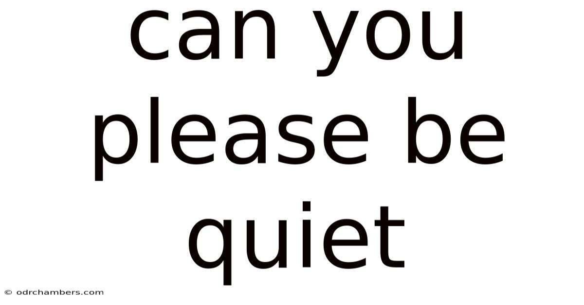 Can You Please Be Quiet