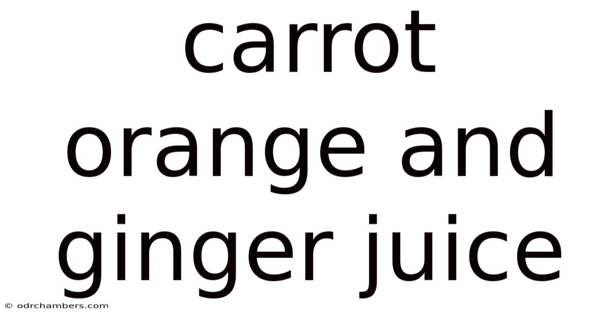 Carrot Orange And Ginger Juice