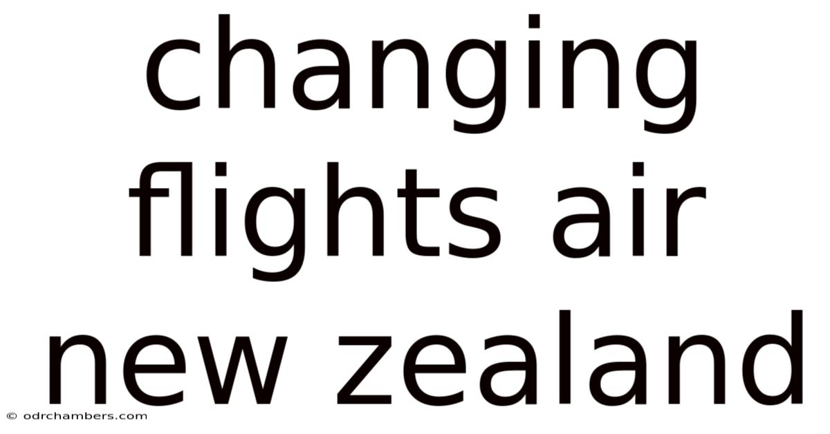 Changing Flights Air New Zealand