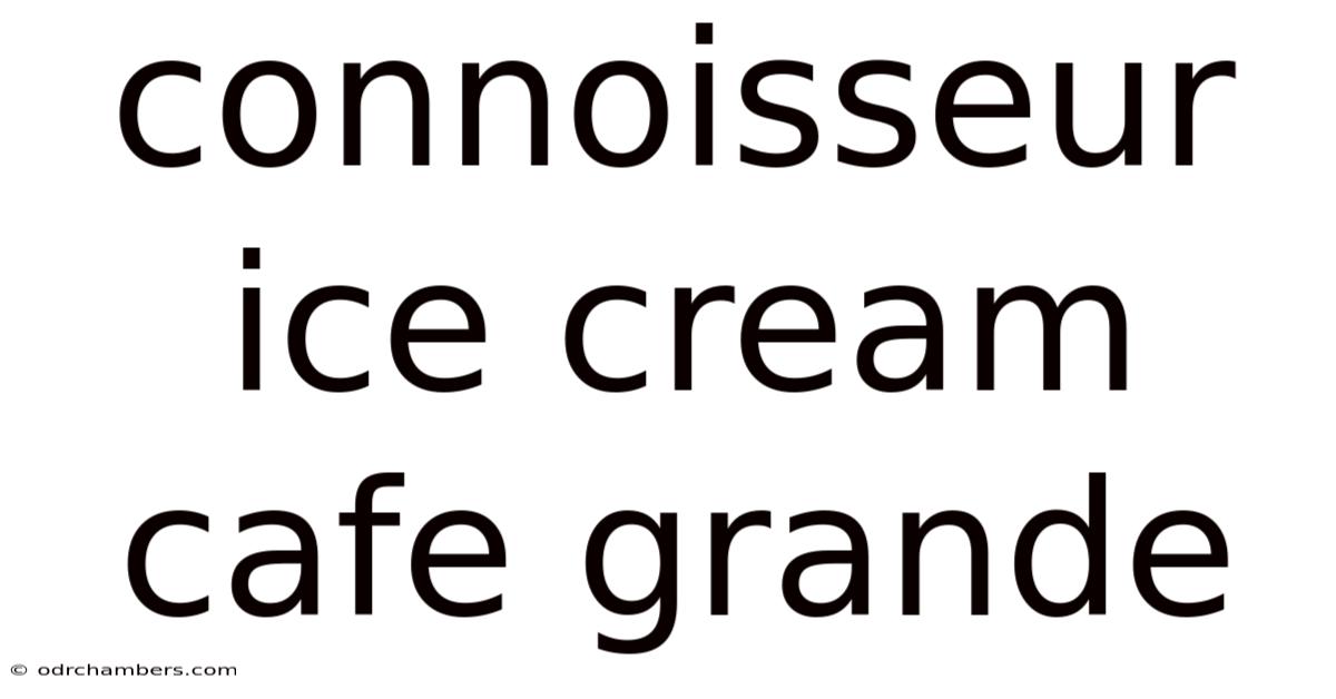Connoisseur Ice Cream Cafe Grande