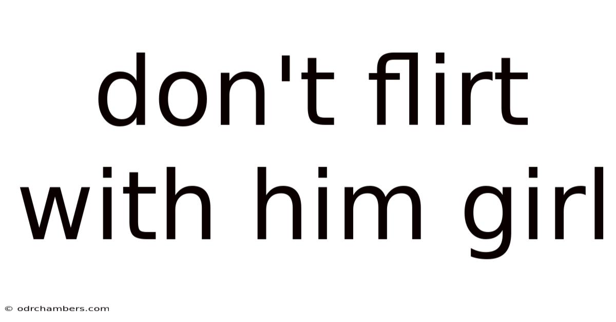 Don't Flirt With Him Girl