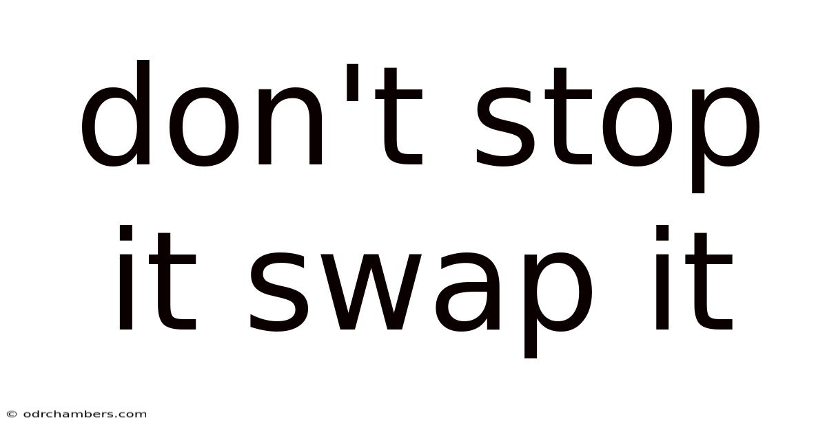 Don't Stop It Swap It