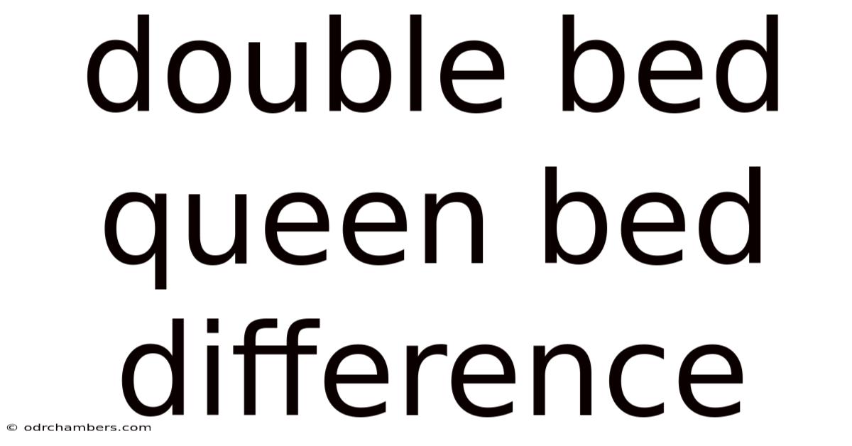 Double Bed Queen Bed Difference