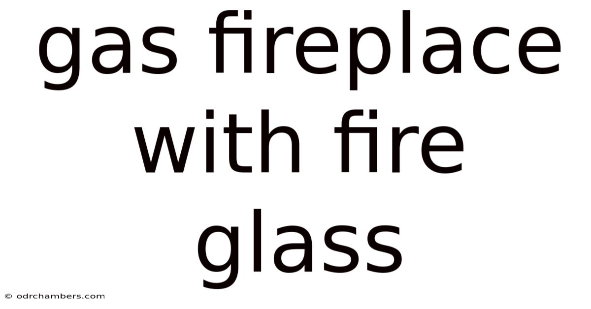 Gas Fireplace With Fire Glass