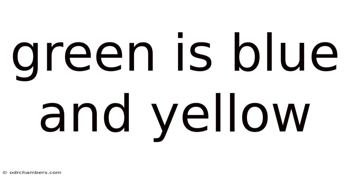 Green Is Blue And Yellow