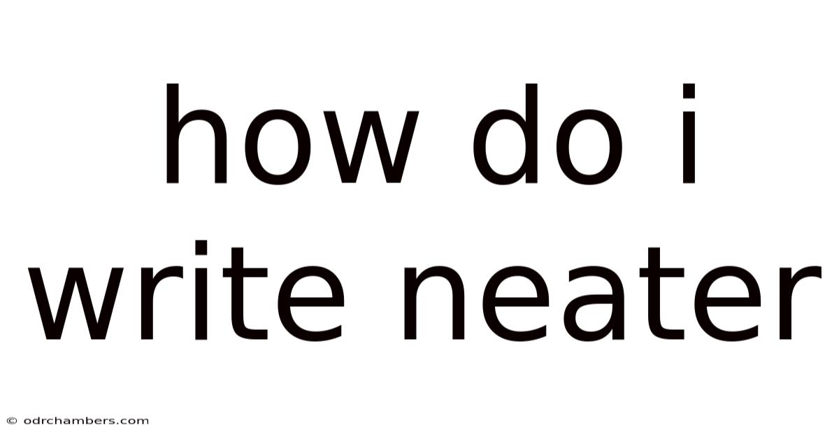How Do I Write Neater