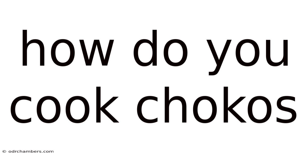 How Do You Cook Chokos