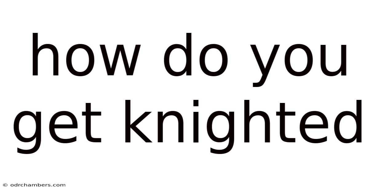 How Do You Get Knighted
