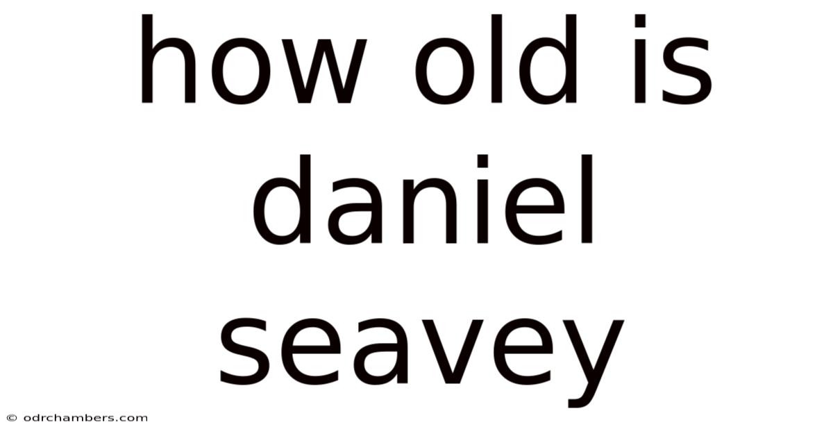How Old Is Daniel Seavey