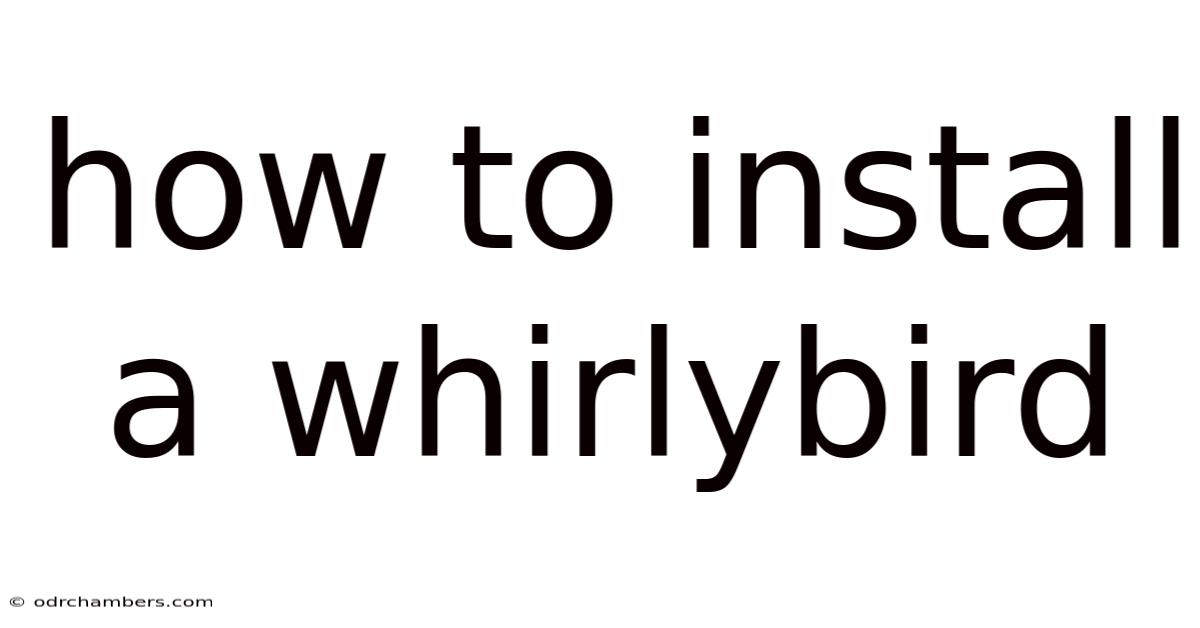 How To Install A Whirlybird