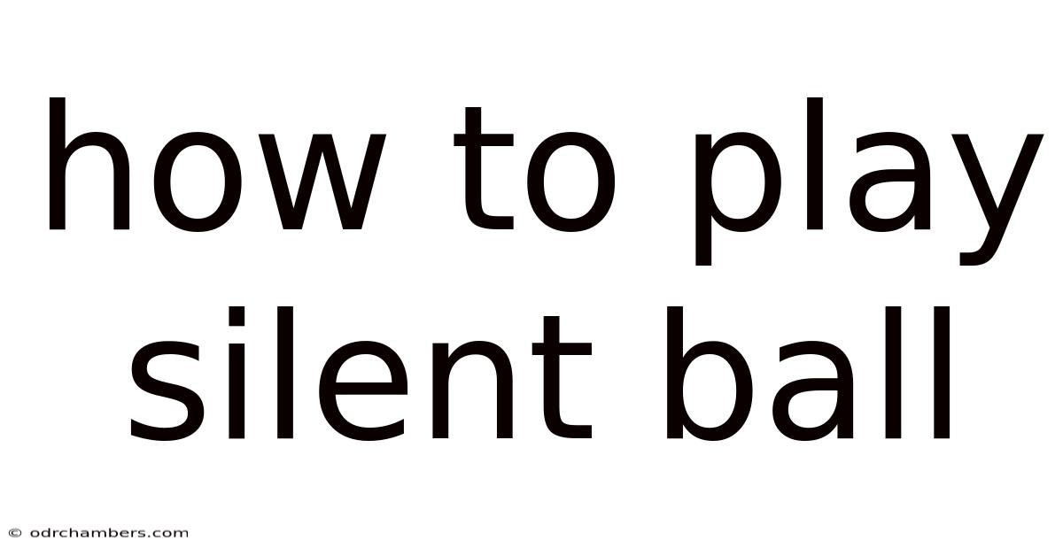 How To Play Silent Ball