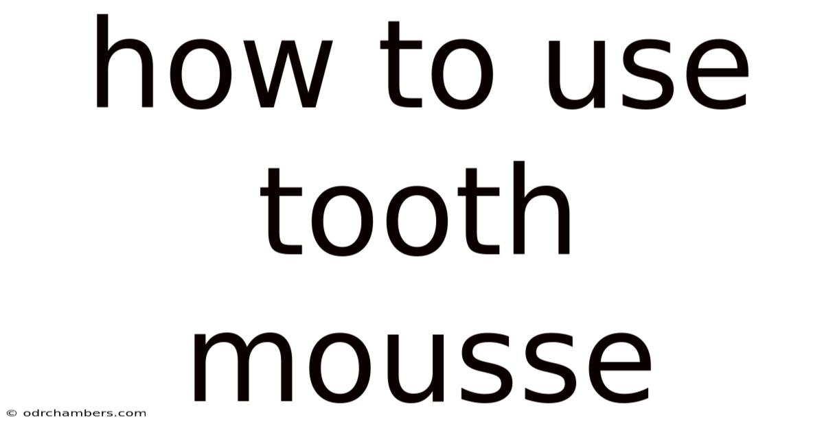 How To Use Tooth Mousse