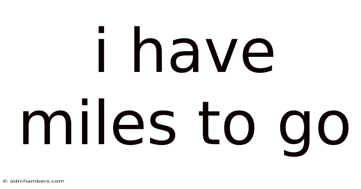 I Have Miles To Go
