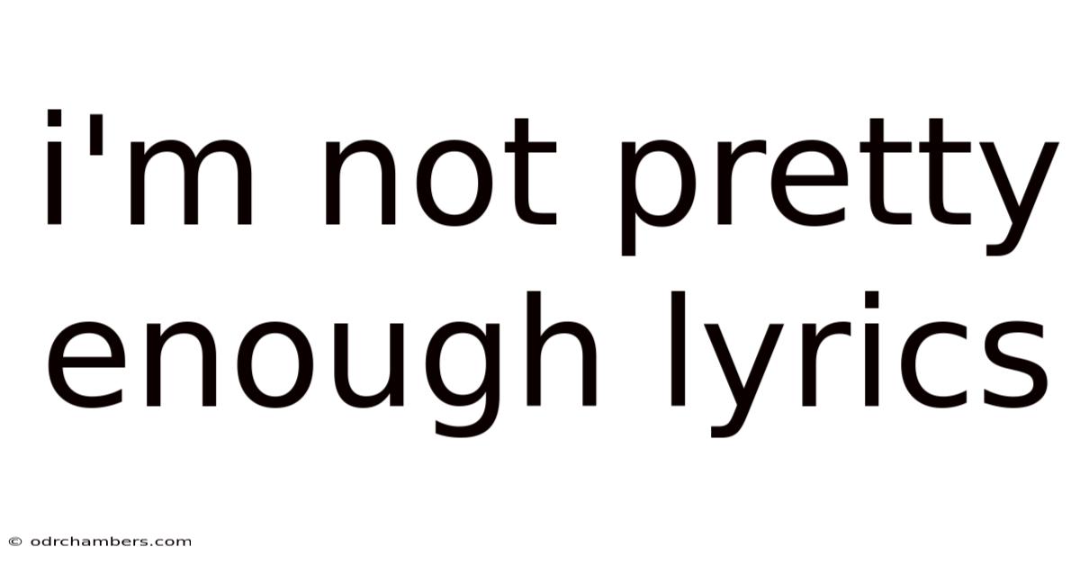 I'm Not Pretty Enough Lyrics