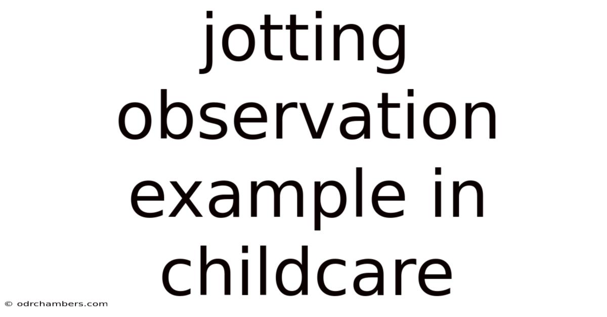 Jotting Observation Example In Childcare