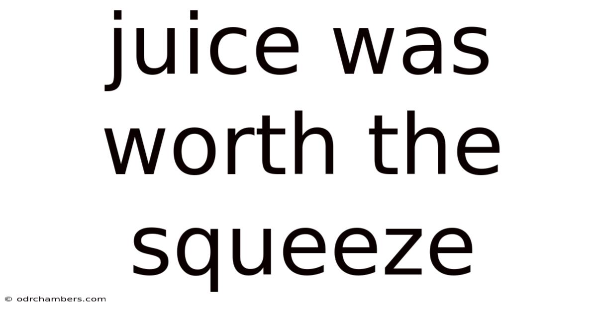 Juice Was Worth The Squeeze