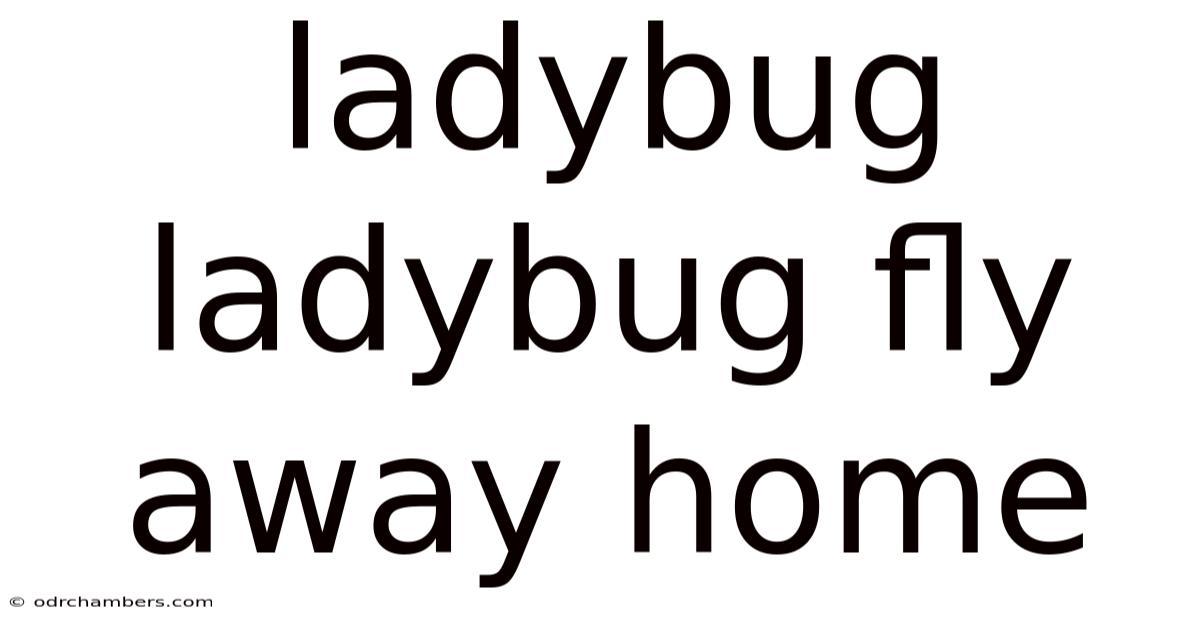 Ladybug Ladybug Fly Away Home