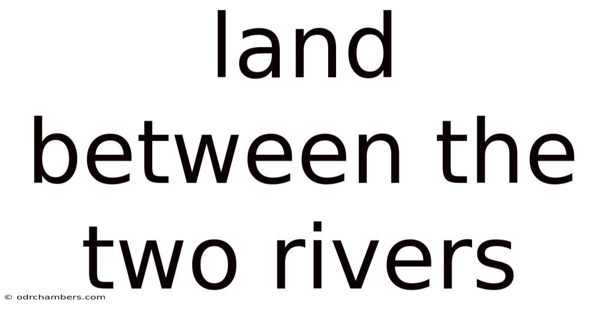 Land Between The Two Rivers