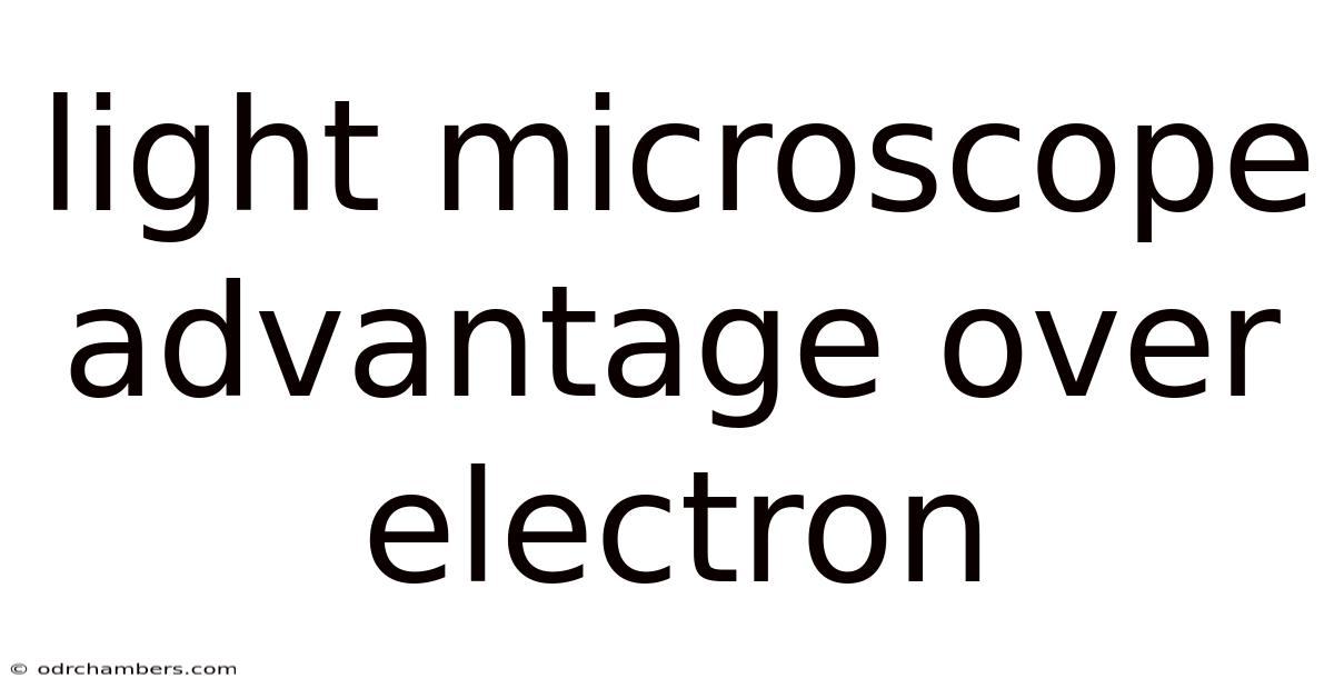 Light Microscope Advantage Over Electron