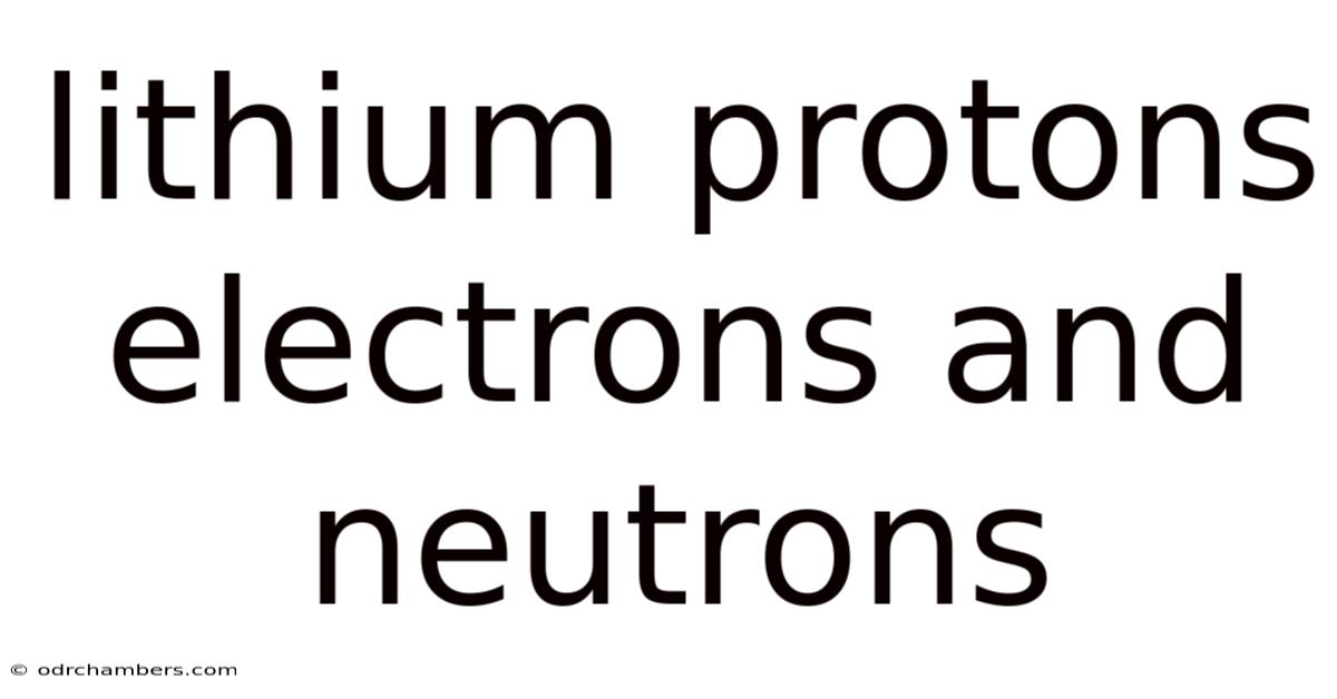Lithium Protons Electrons And Neutrons