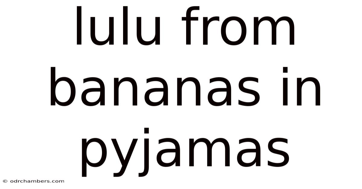Lulu From Bananas In Pyjamas