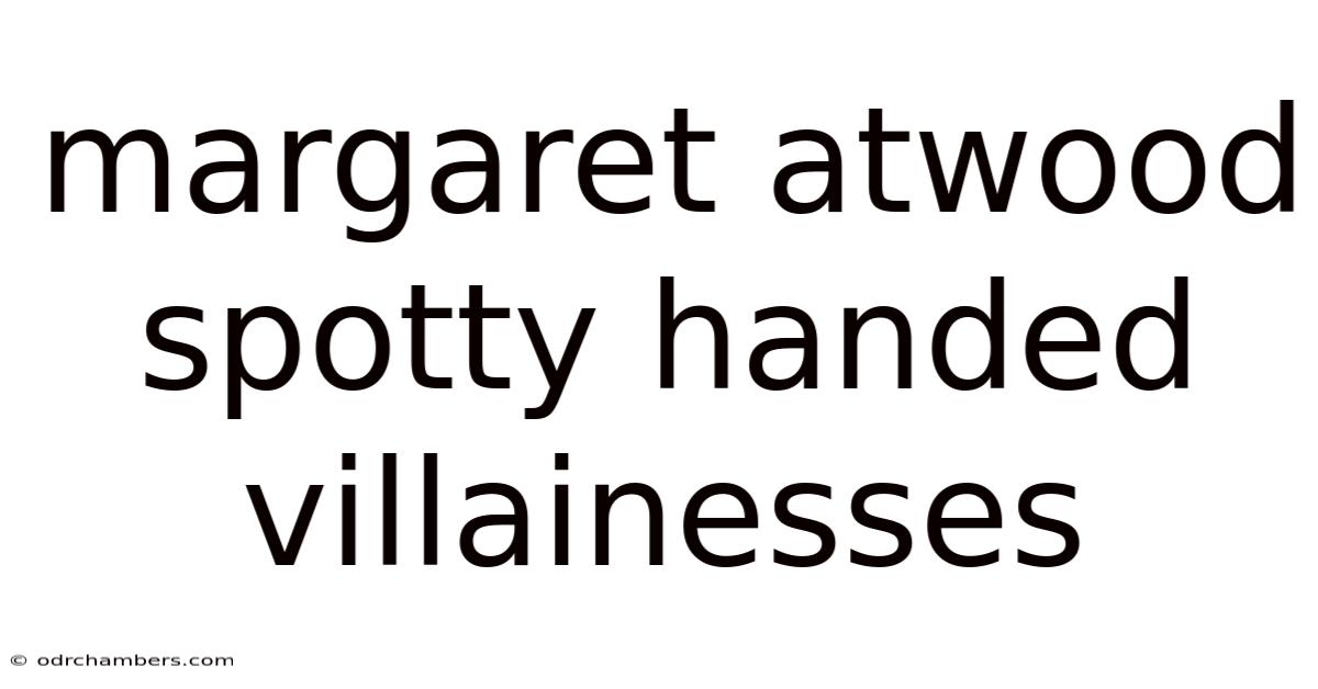 Margaret Atwood Spotty Handed Villainesses