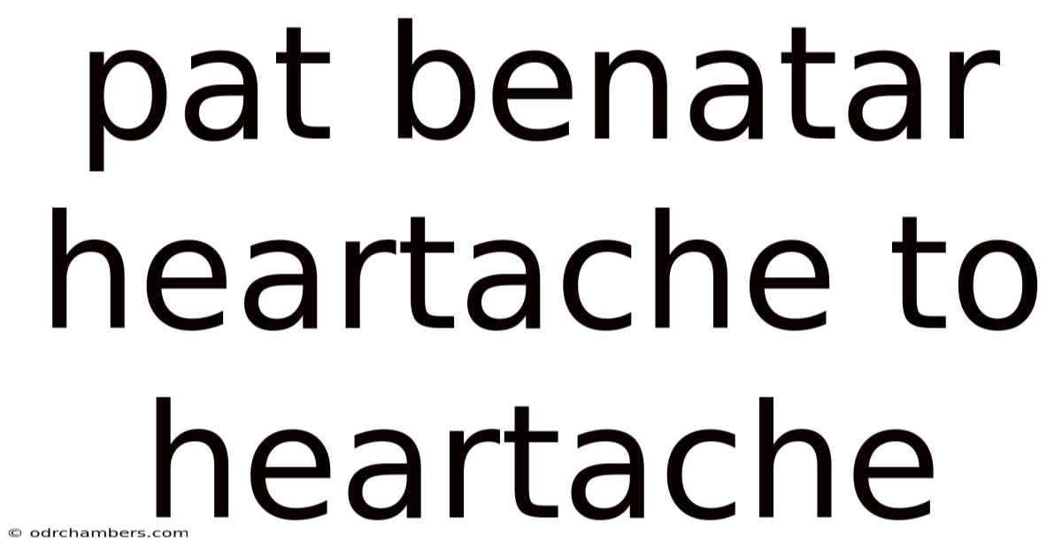 Pat Benatar Heartache To Heartache