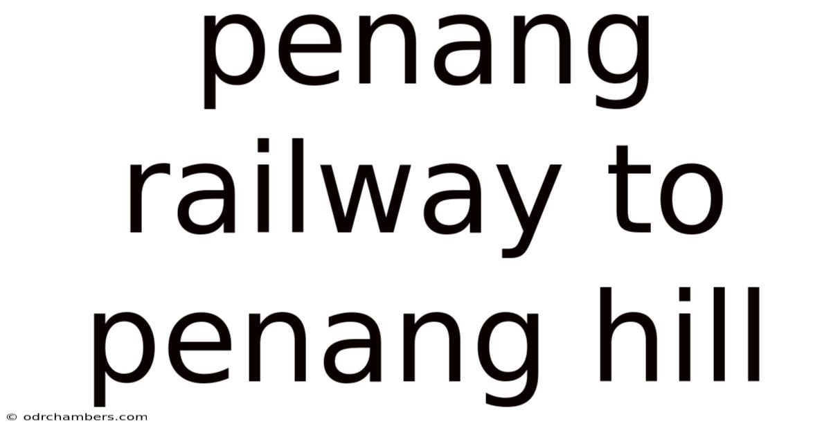 Penang Railway To Penang Hill