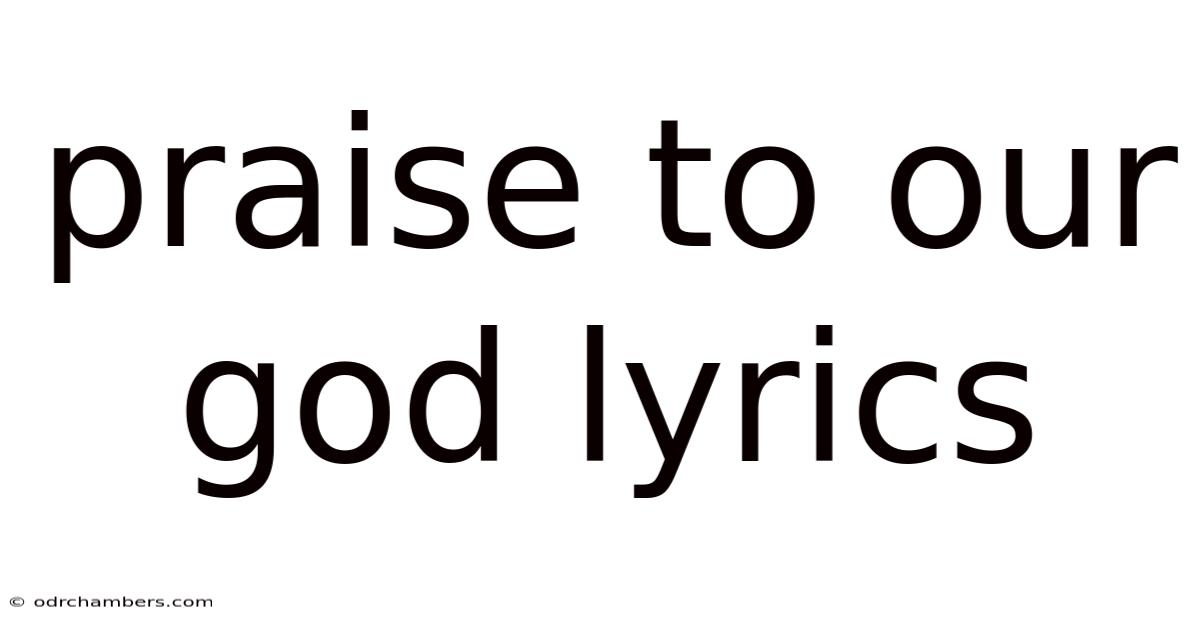 Praise To Our God Lyrics