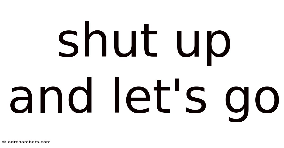 Shut Up And Let's Go