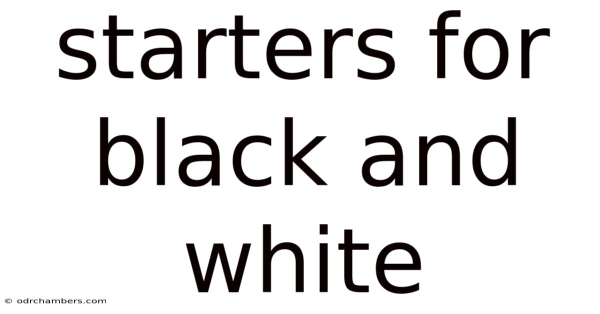 Starters For Black And White