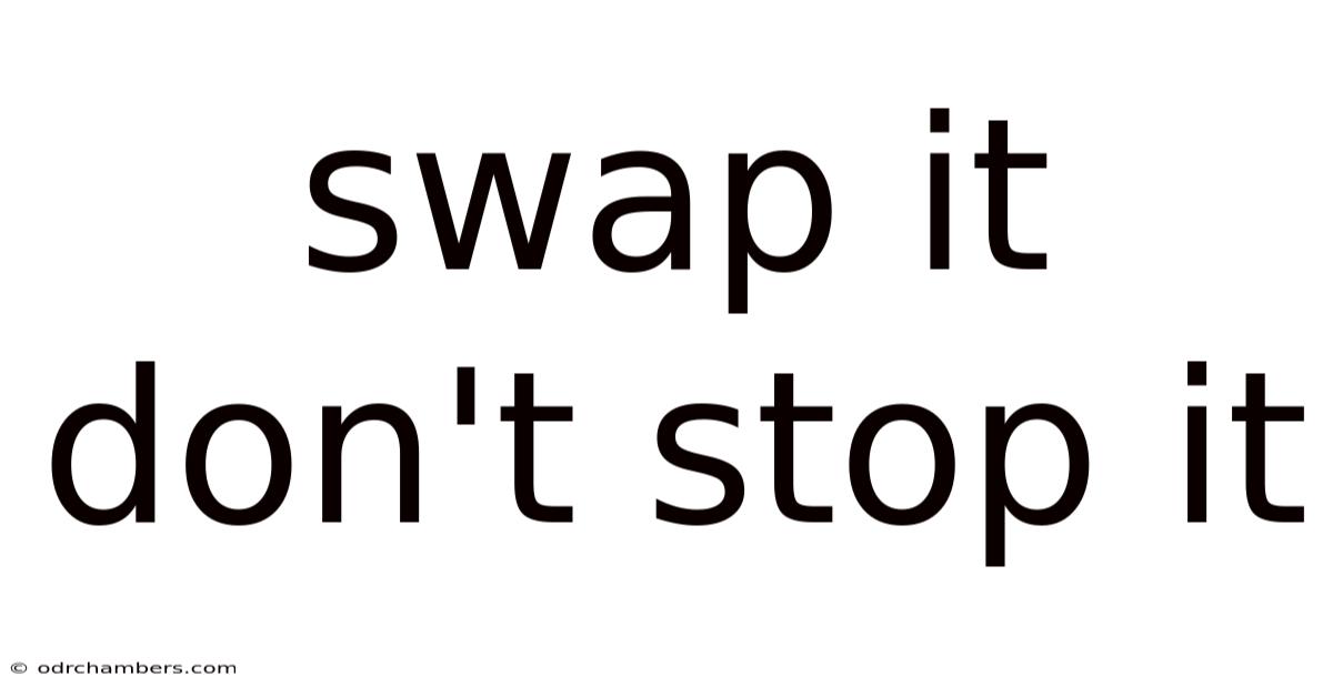 Swap It Don't Stop It
