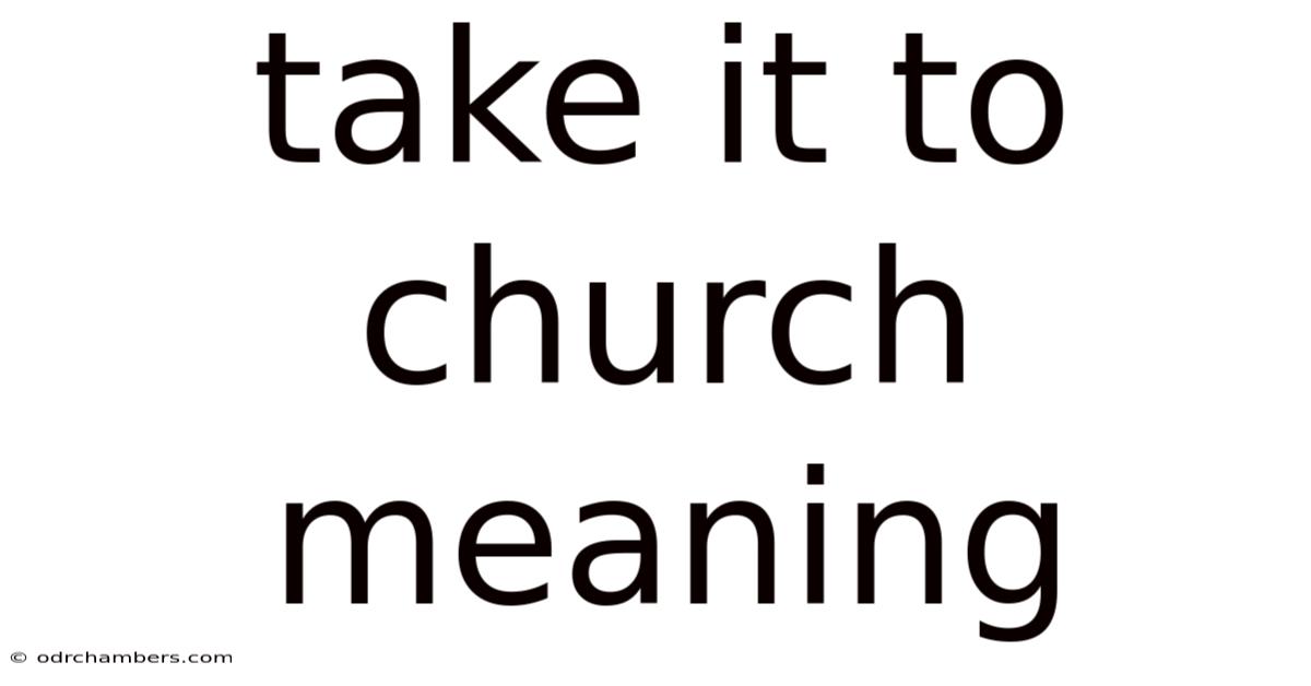 Take It To Church Meaning