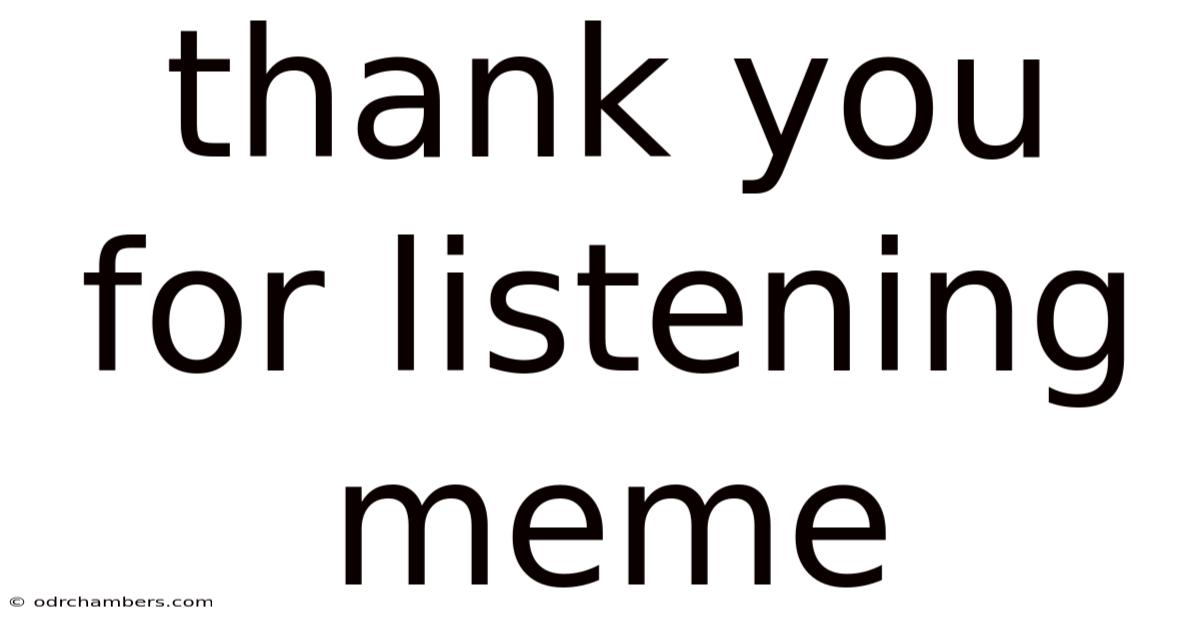 Thank You For Listening Meme