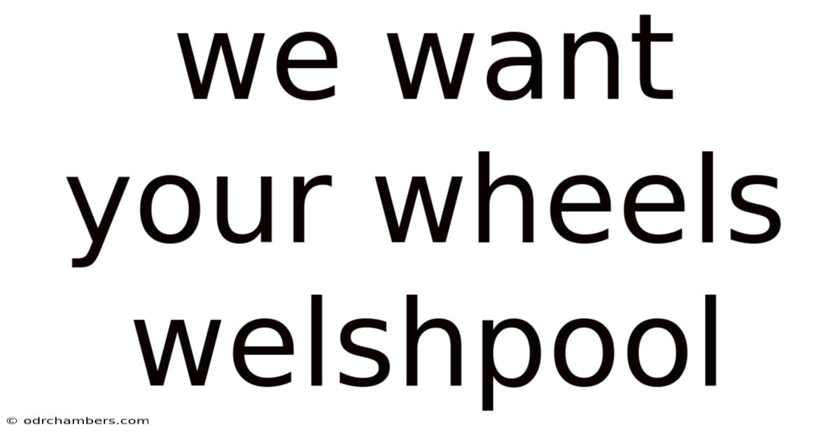 We Want Your Wheels Welshpool