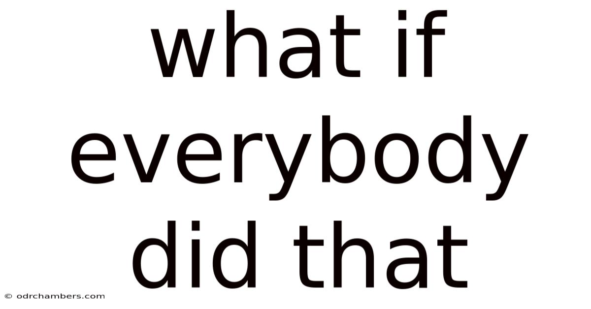 What If Everybody Did That