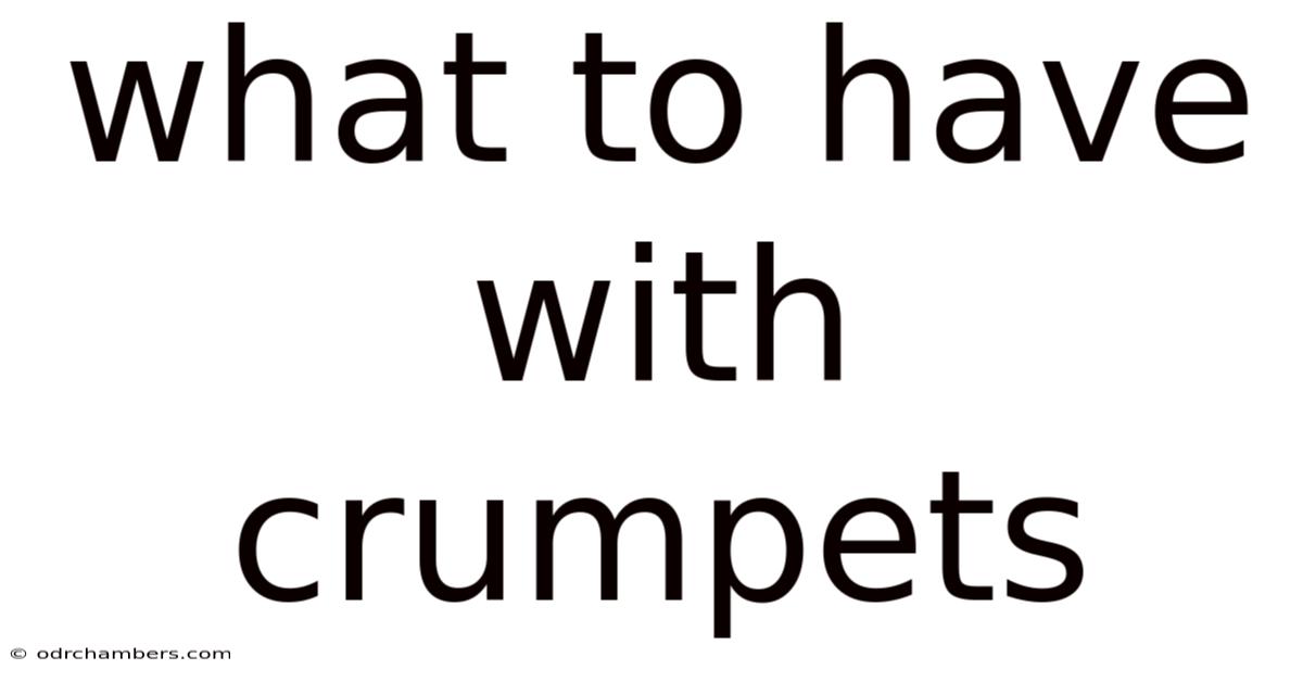 What To Have With Crumpets