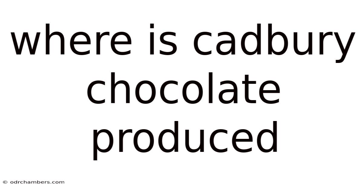 Where Is Cadbury Chocolate Produced
