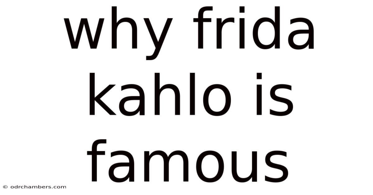 Why Frida Kahlo Is Famous