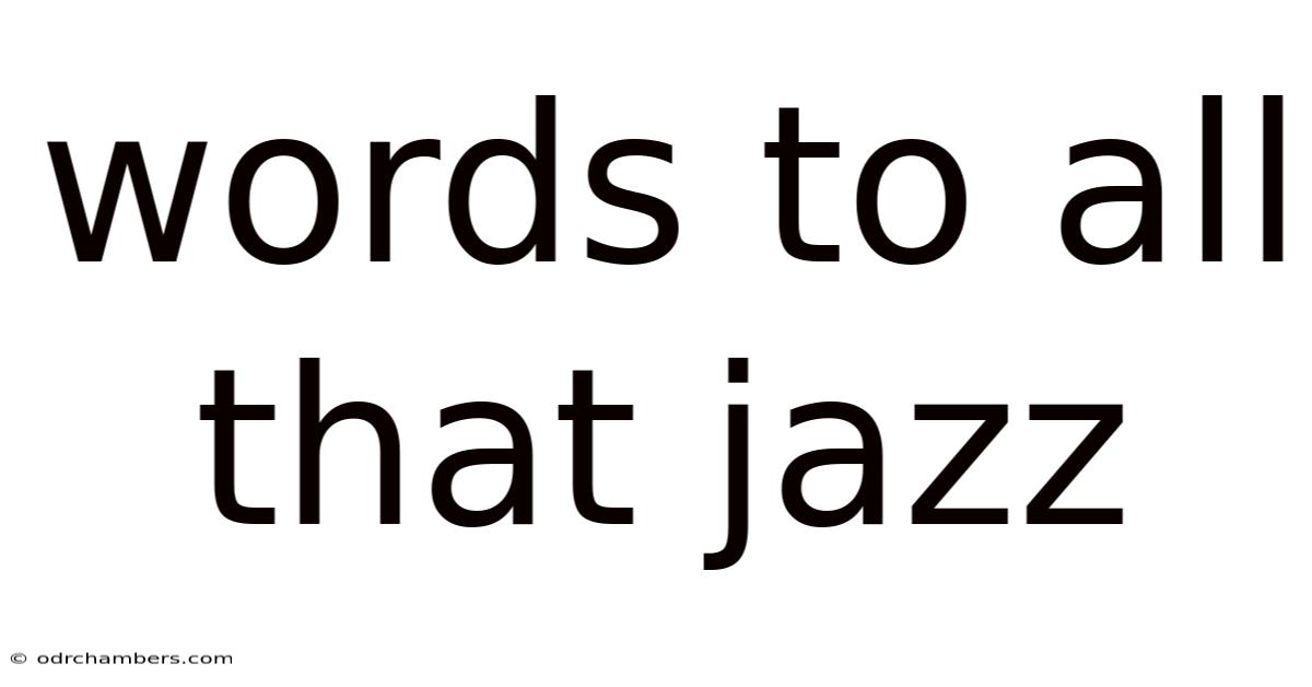 Words To All That Jazz